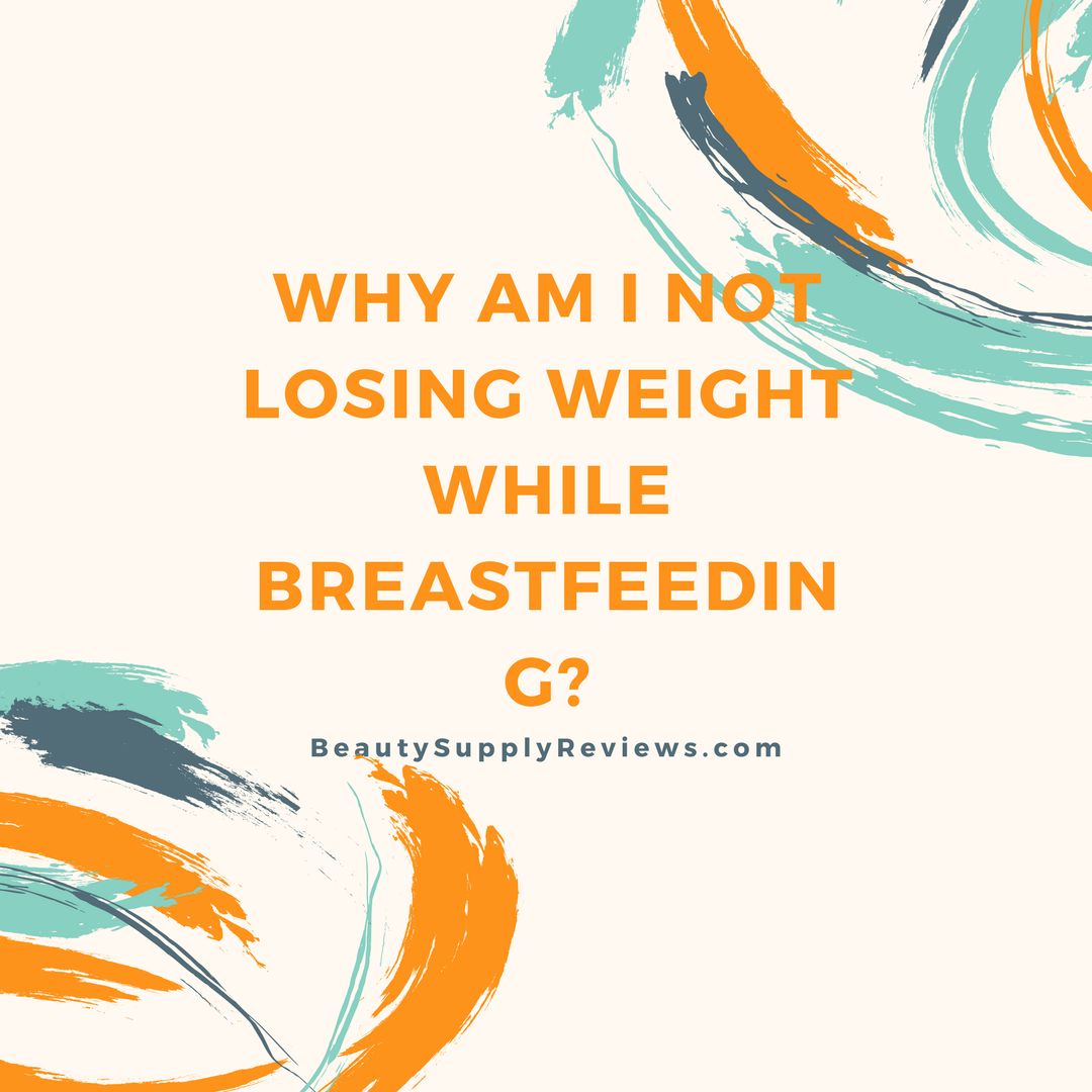 Why Am I Not Losing Weight While Breastfeeding