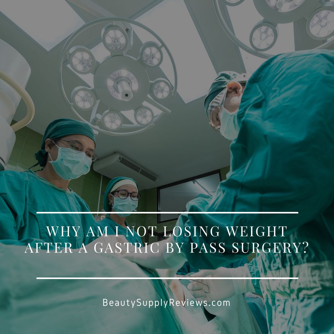 Why Am I not Losing Weight After a Gastric by Pass Surgery_