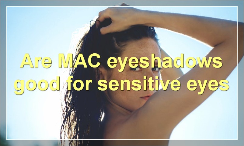 Are MAC eyeshadows good for sensitive eyes