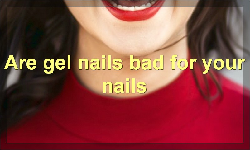 Are gel nails bad for your nails