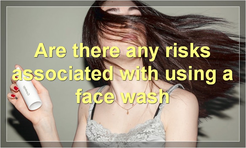 Are there any risks associated with using a face wash