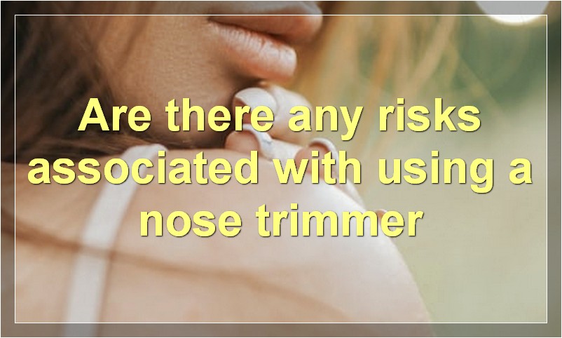Are there any risks associated with using a nose trimmer