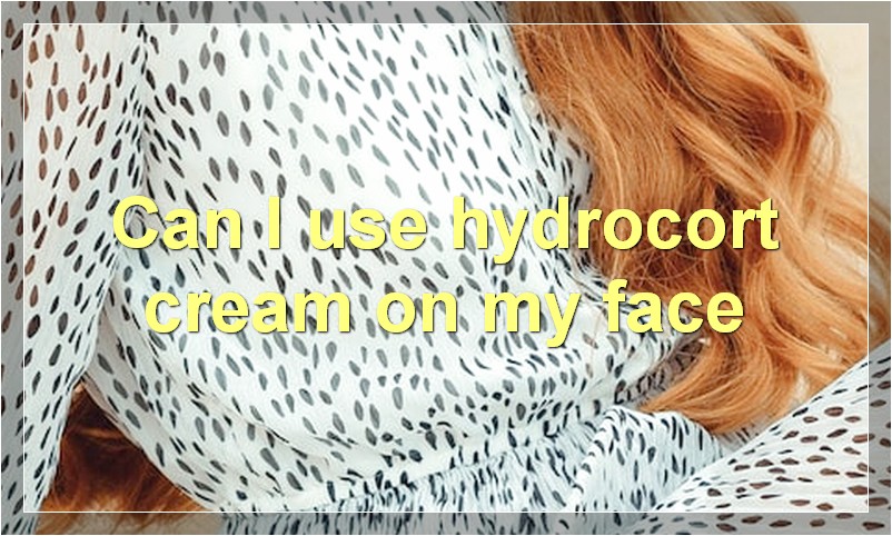 Can I use hydrocort cream on my face