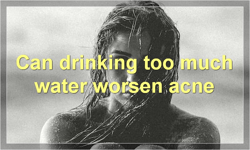 Can drinking too much water worsen acne