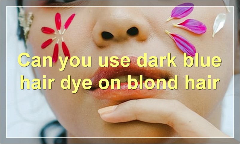 Can you use dark blue hair dye on blond hair