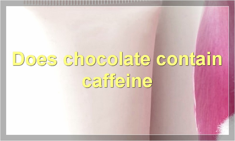 Does chocolate contain caffeine