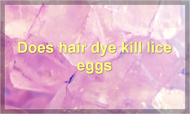 Does hair dye kill lice eggs