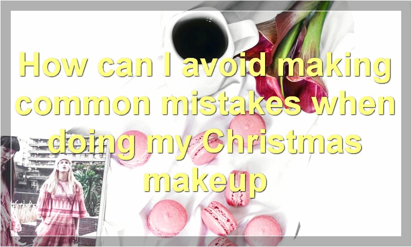How can I avoid making common mistakes when doing my Christmas makeup