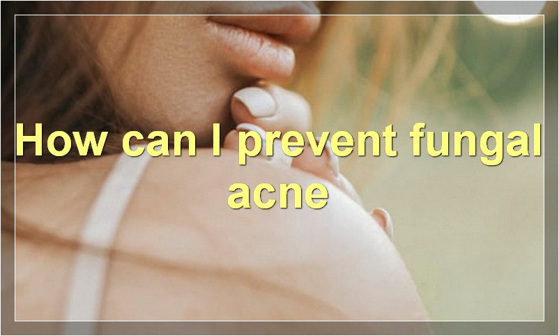 How can I prevent fungal acne