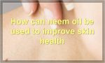 How can neem oil be used to improve skin health