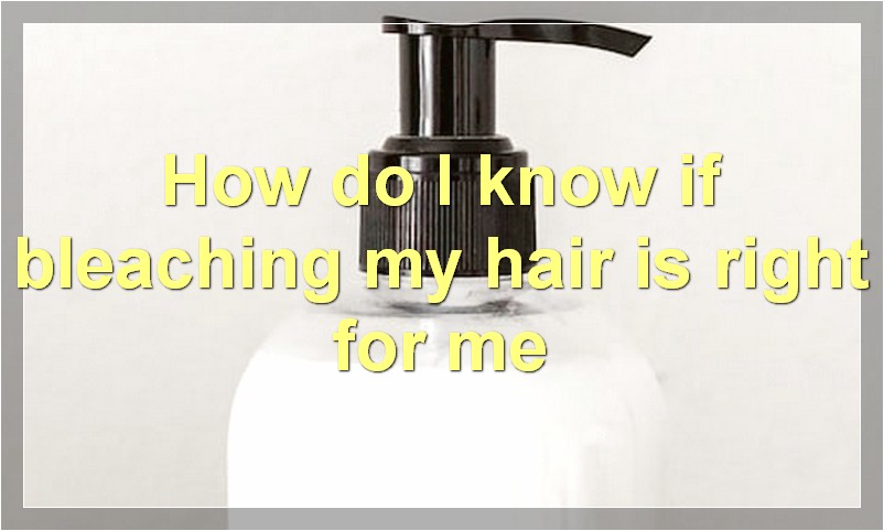 How do I know if bleaching my hair is right for me