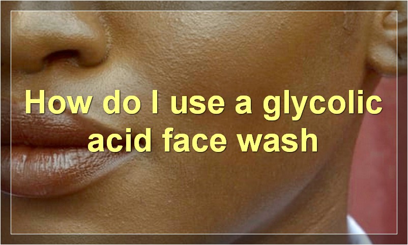 How do I use a glycolic acid face wash