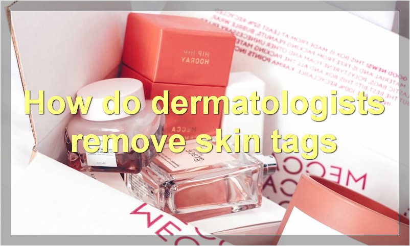 How do dermatologists remove skin tags