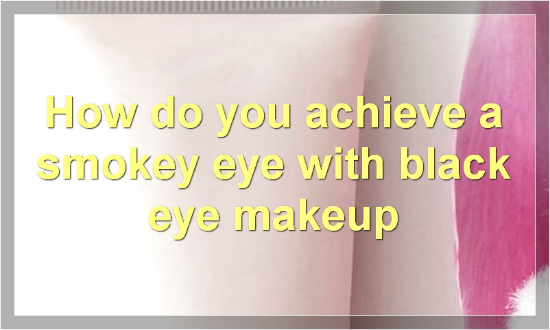 How do you achieve a smokey eye with black eye makeup
