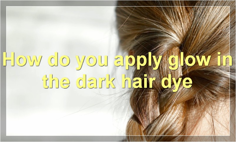 How do you apply glow in the dark hair dye