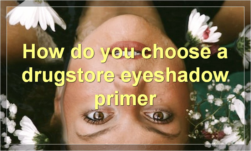 How do you choose a drugstore eyeshadow primer
