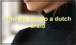 How do you do a dutch braid