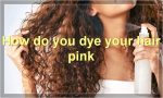 How do you dye your hair pink