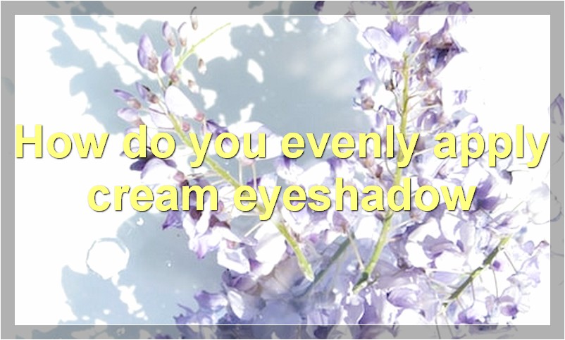 How do you evenly apply cream eyeshadow