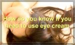How do you know if you need to use eye cream