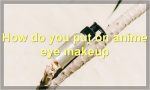 How do you put on anime eye makeup