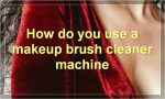 How do you use a makeup brush cleaner machine