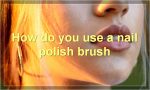 How do you use a nail polish brush