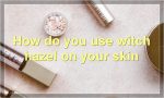 How do you use witch hazel on your skin