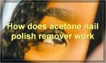 How does acetone nail polish remover work