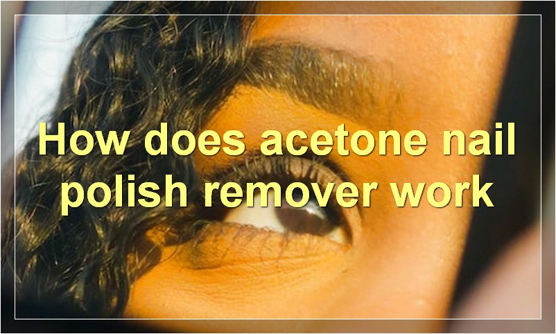 How does acetone nail polish remover work
