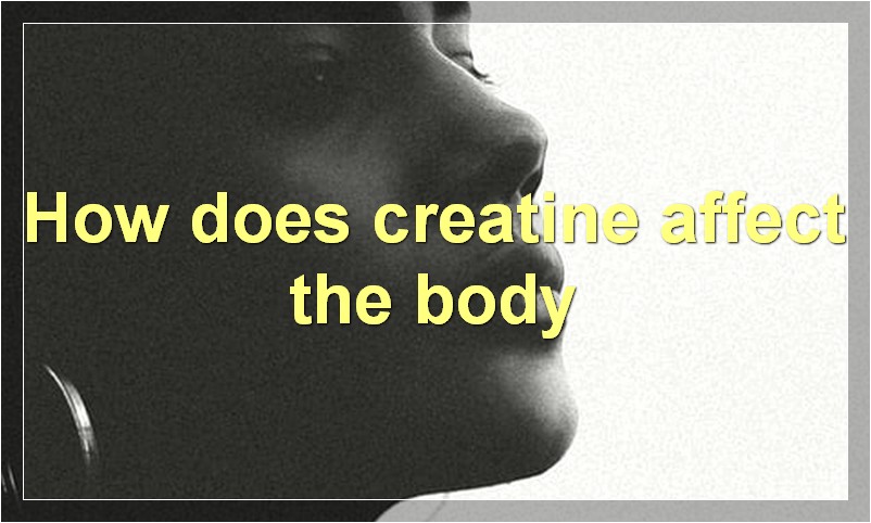 How does creatine affect the body