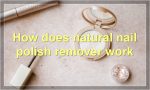 How does natural nail polish remover work