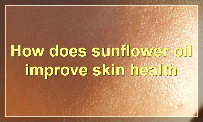 How does sunflower oil improve skin health