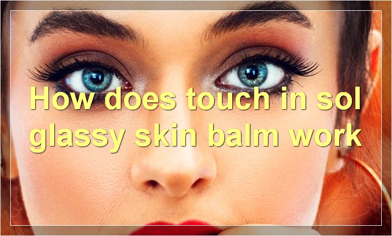 How does touch in sol glassy skin balm work