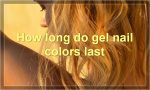 How long do gel nail colors last
