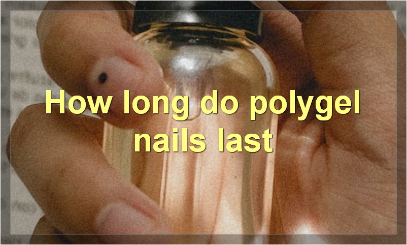 How long do polygel nails last