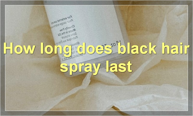 How long does black hair spray last