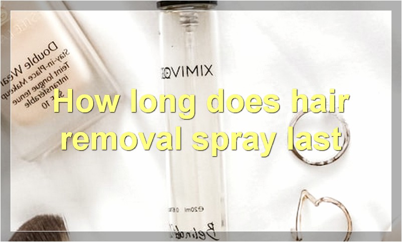 How long does hair removal spray last