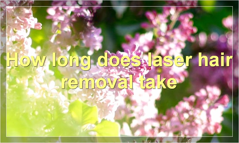 How long does laser hair removal take