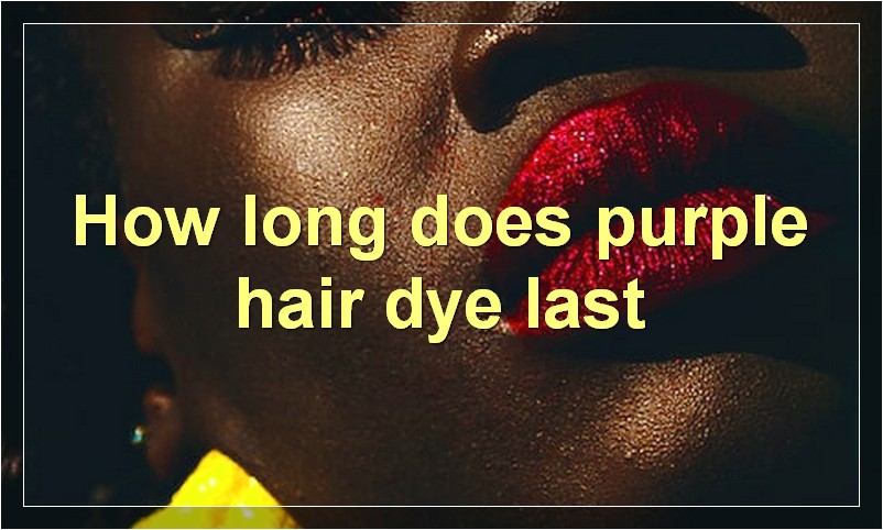 How long does purple hair dye last