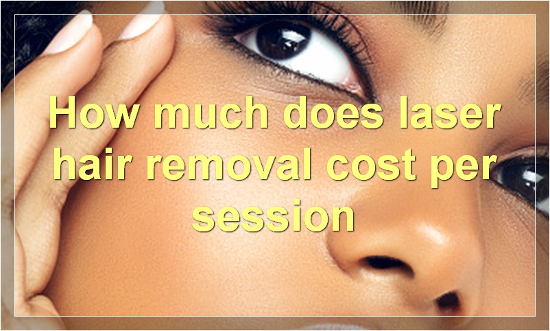 How much does laser hair removal cost per session