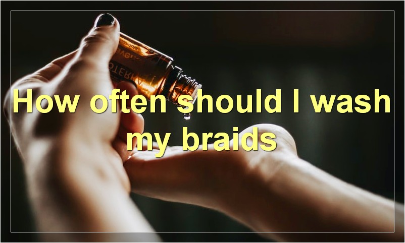 How often should I wash my braids