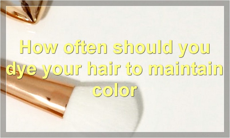 How often should you dye your hair to maintain color
