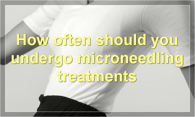 How often should you undergo microneedling treatments