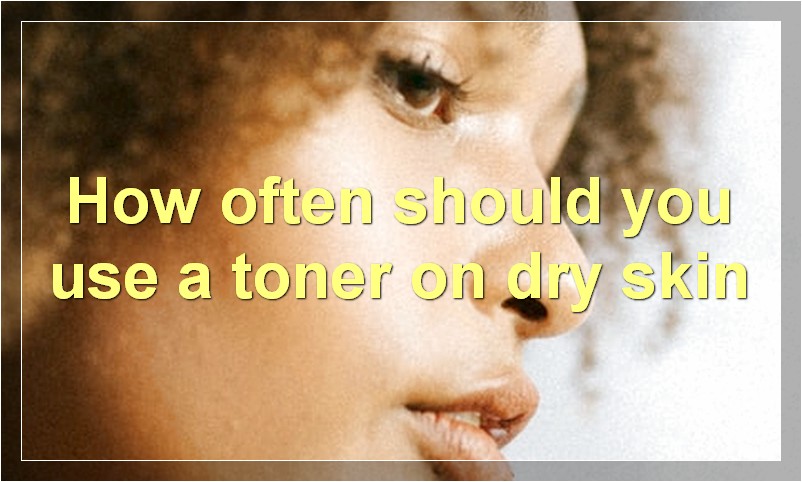 How often should you use a toner on dry skin