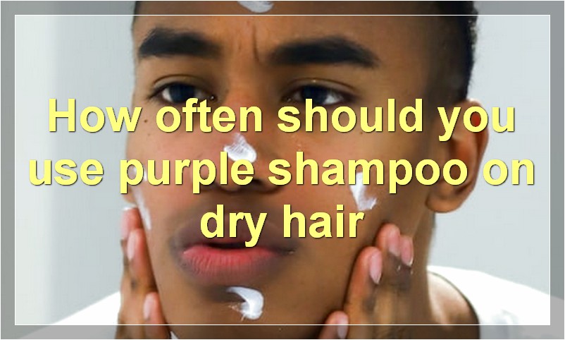 How often should you use purple shampoo on dry hair