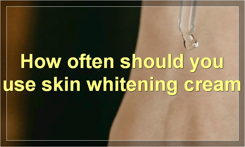 How often should you use skin whitening cream