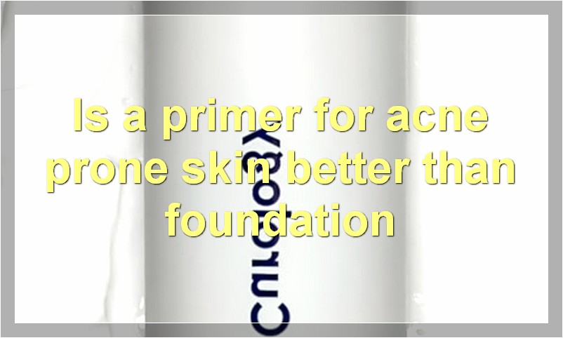 Is a primer for acne prone skin better than foundation