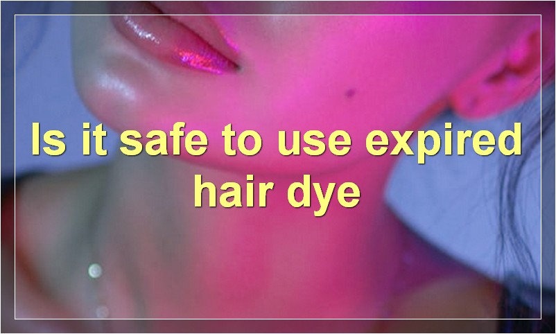 Is it safe to use expired hair dye