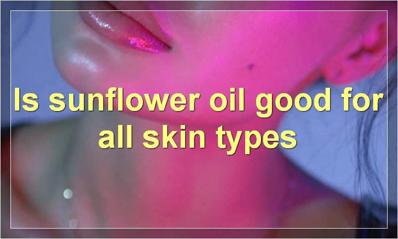 Is sunflower oil good for all skin types